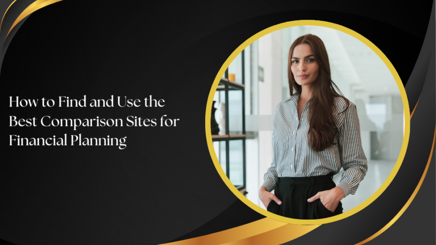 How to Find and Use the Best Comparison Sites for Financial Planning