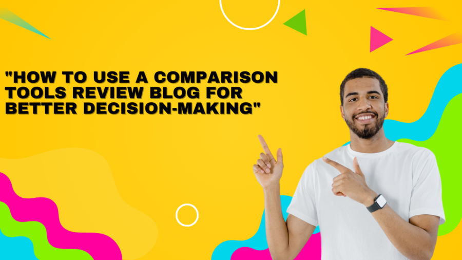 "How to Use a Comparison Tools Review Blog for Better Decision-Making"