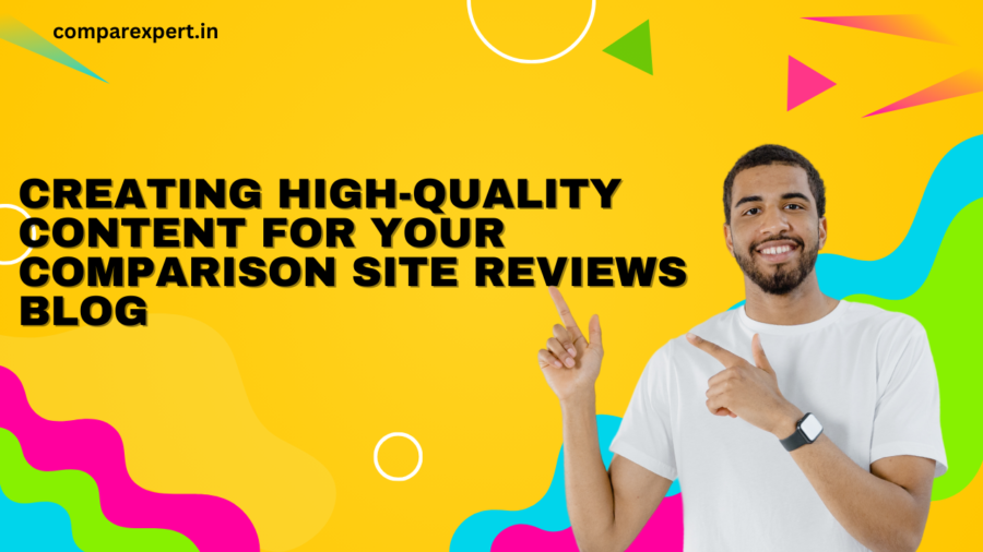 Creating High-Quality Content for Your Comparison Site Reviews Blog