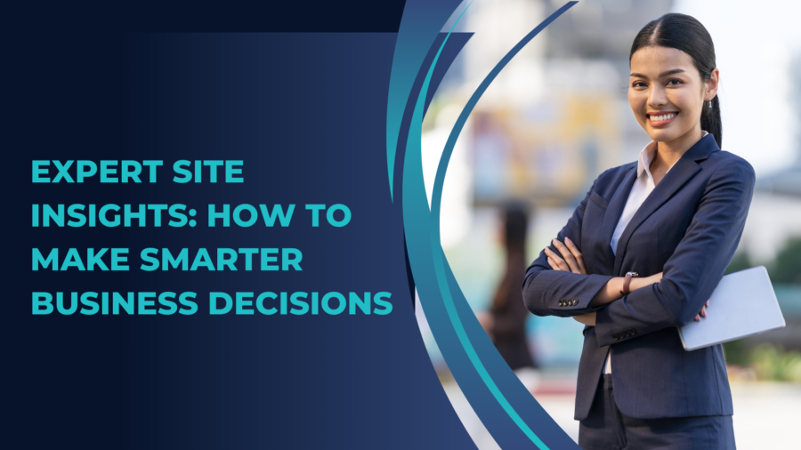 Expert Site Insights: How to Make Smarter Business Decisions