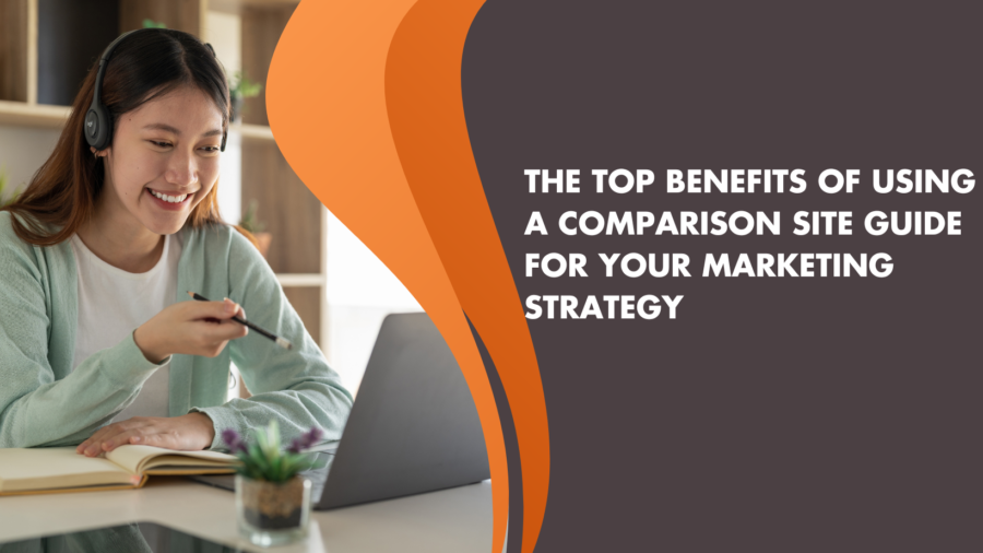 The Top Benefits of Using a Comparison Site Guide for Your Marketing Strategy