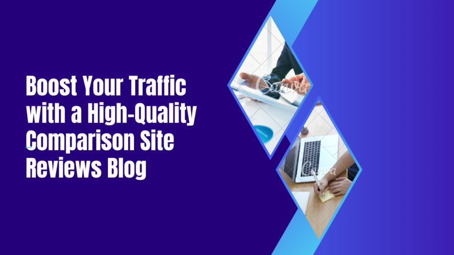 Boost Your Traffic with a High-Quality Comparison Site Reviews Blog
