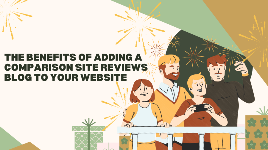 The Benefits of Adding a Comparison Site Reviews Blog to Your Website