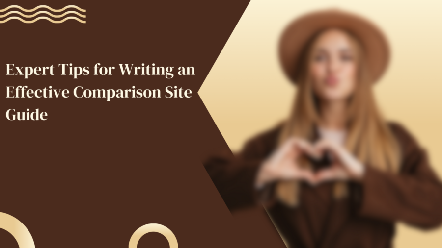 Expert Tips for Writing an Effective Comparison Site Guide