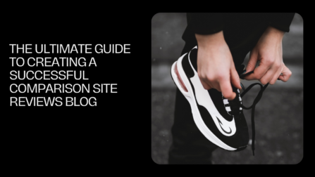 The Ultimate Guide to Creating a Successful Comparison Site Reviews Blog