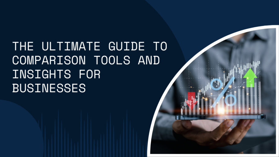 The Ultimate Guide to Comparison Tools and Insights for Businesses