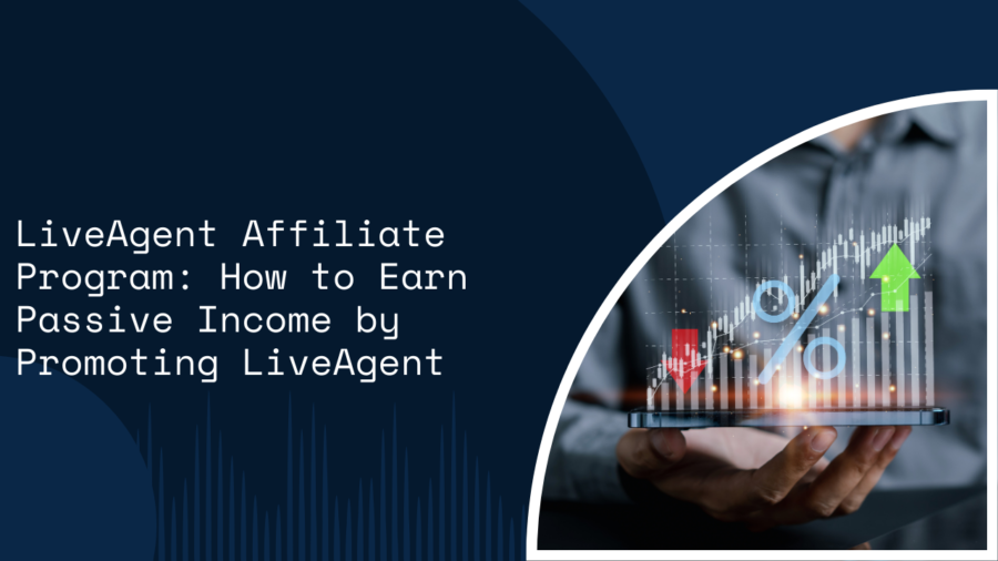 LiveAgent Affiliate Program: How to Earn Passive Income by Promoting LiveAgent