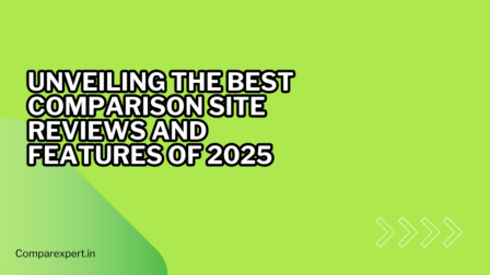 Unveiling the Best Comparison Site Reviews and Features of 2025