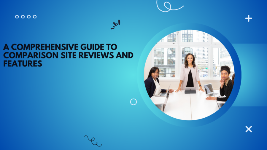 A Comprehensive Guide to Comparison Site Reviews and Features