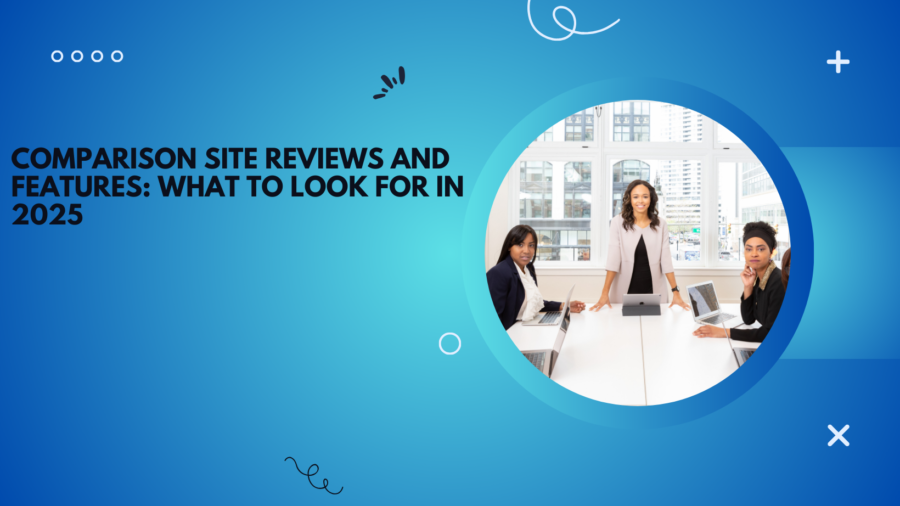 Comparison Site Reviews and Features: What to Look For in 2025