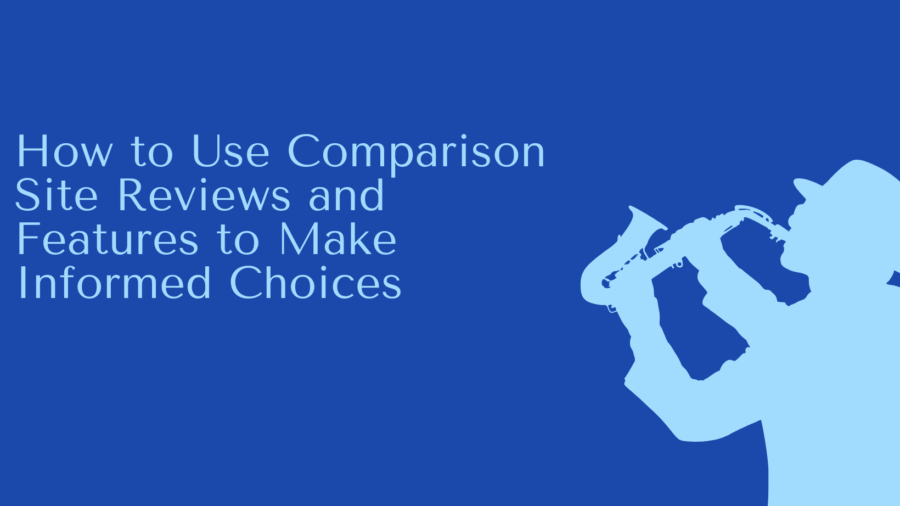 How to Use Comparison Site Reviews and Features to Make Informed Choices