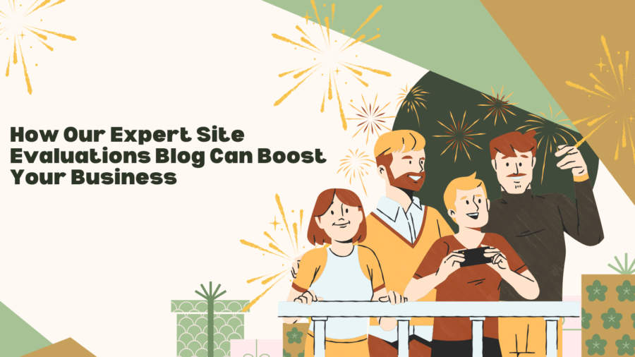How Our Expert Site Evaluations Blog Can Boost Your Business