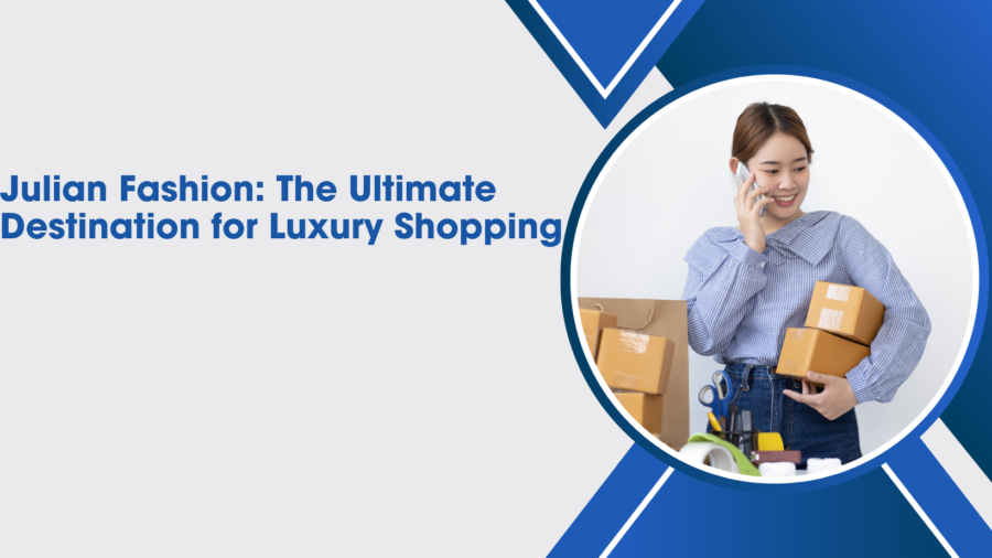 Julian Fashion: The Ultimate Destination for Luxury Shopping