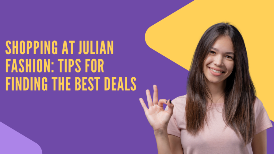 Shopping at Julian Fashion: Tips for Finding the Best Deals