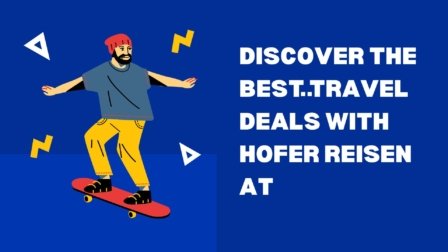 Discover the Best Travel Deals with Hofer Reisen AT