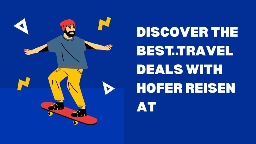 Discover the Best Travel Deals with Hofer Reisen AT