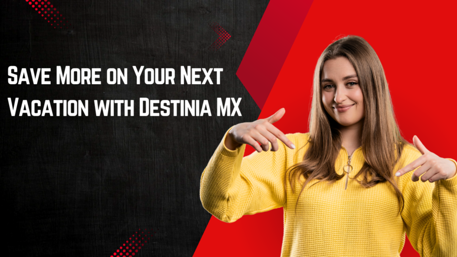 Save More on Your Next Vacation with Destinia MX