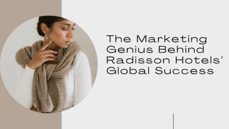 The Marketing Genius Behind Radisson Hotels’ Global Success