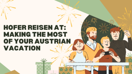 Hofer Reisen AT: Making the Most of Your Austrian Vacation