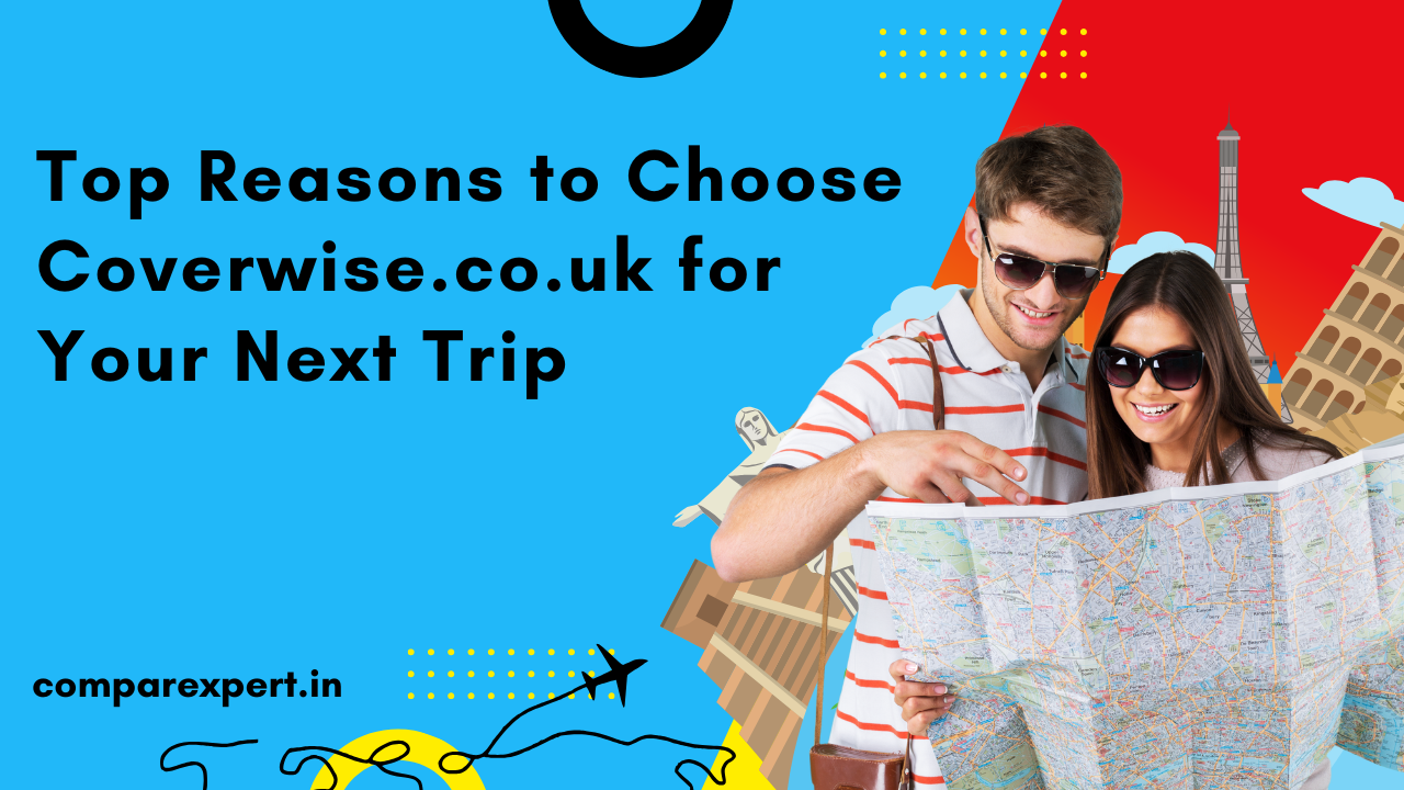 Top Reasons to Choose Coverwise.co.uk for Your Next Trip