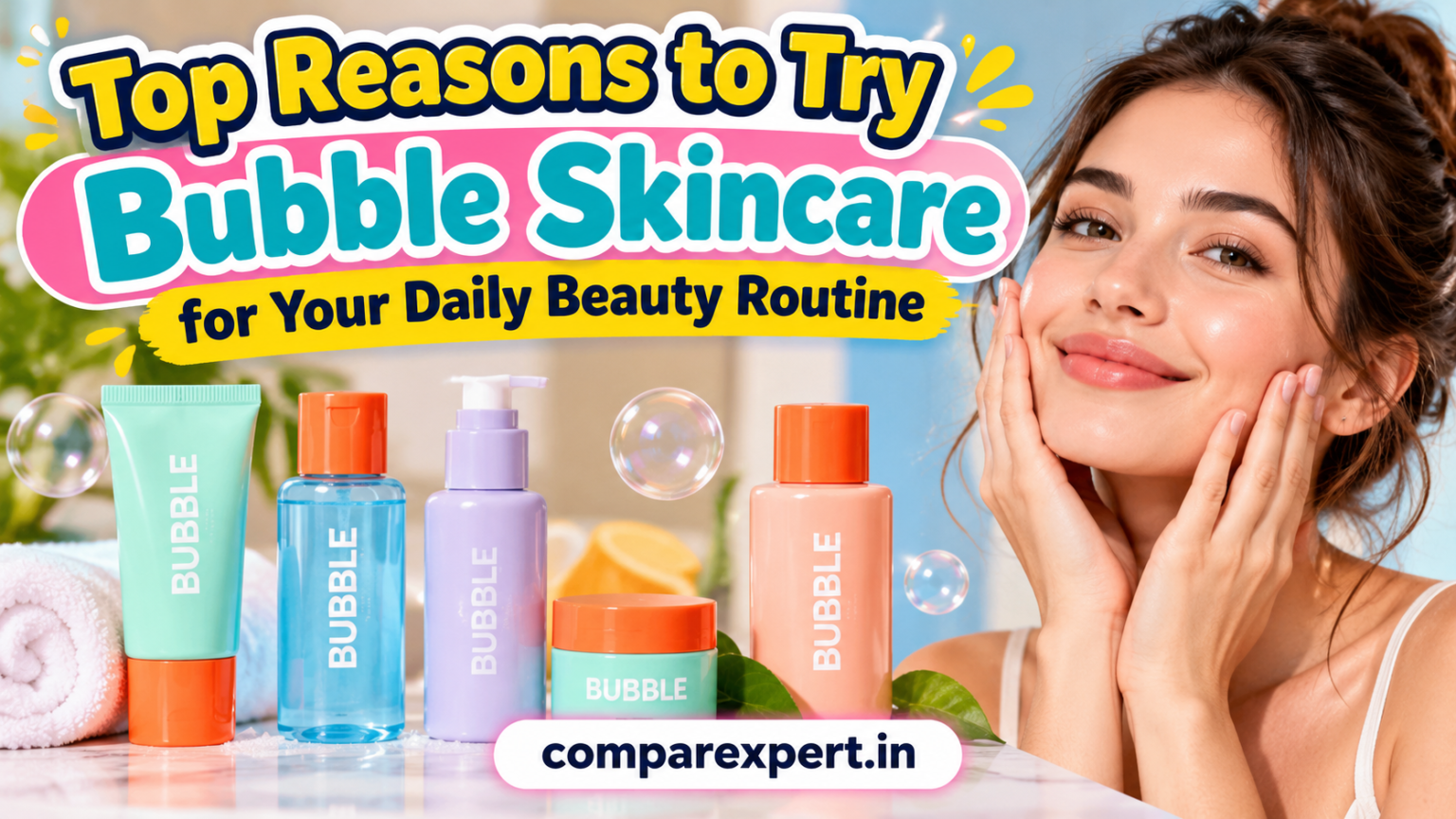 Top Reasons to Try Bubble Skincare for Your Daily Beauty Routine